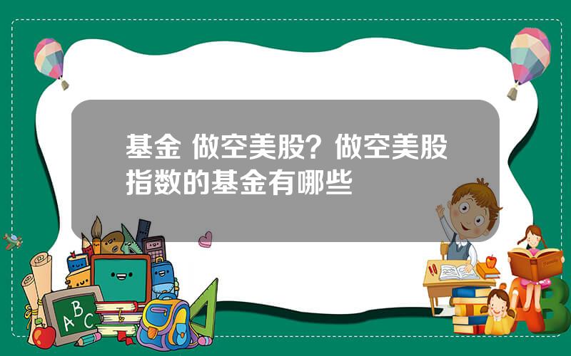 基金 做空美股？做空美股指数的基金有哪些